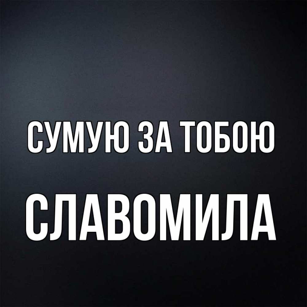 Открытка на каждый день з підписом, Славомила Сумую за тобою с подписью Прикольна листівка з побажанням онлайн скачати безкоштовно 