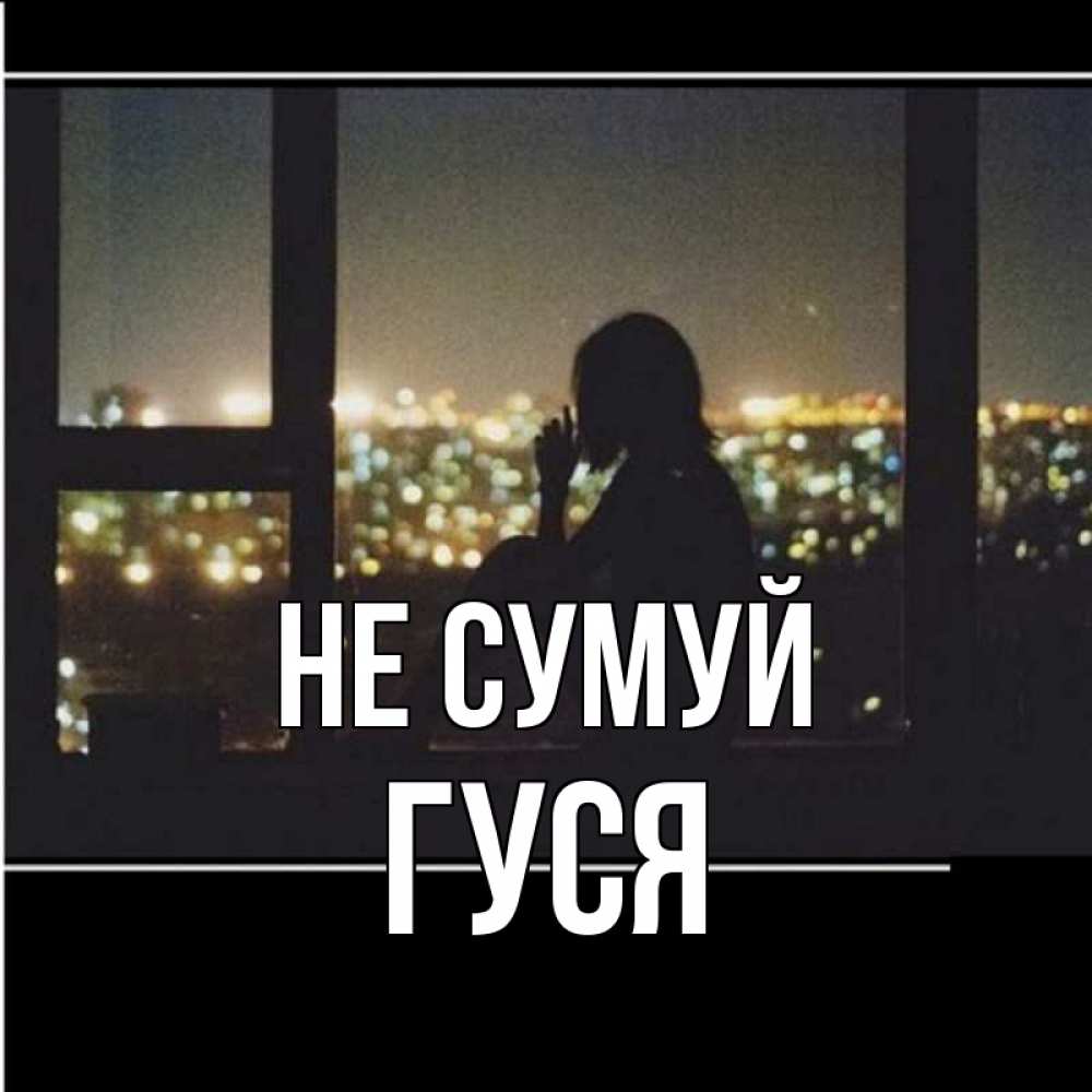 Открытка на каждый день з підписом, Гуся Не сумуй смотрит на ночной город Прикольна листівка з побажанням онлайн скачати безкоштовно 