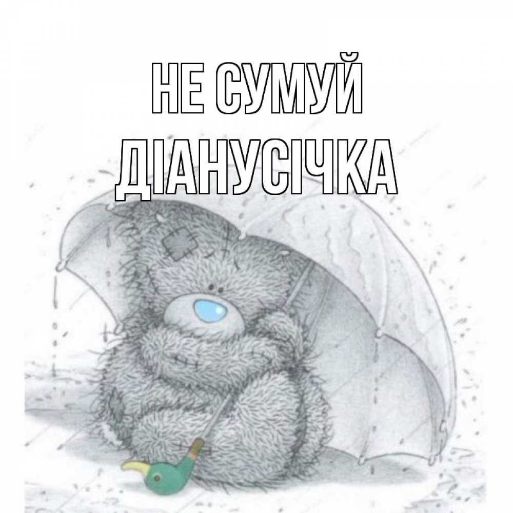 Открытка на каждый день з підписом, Діанусічка Не сумуй медвежонок с зонтом Прикольна листівка з побажанням онлайн скачати безкоштовно 