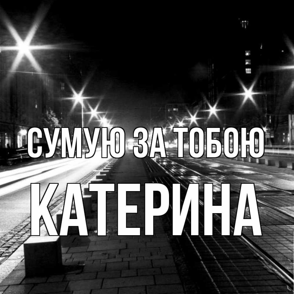 Открытка на каждый день з підписом, Катерина Сумую за тобою проспект Прикольна листівка з побажанням онлайн скачати безкоштовно 
