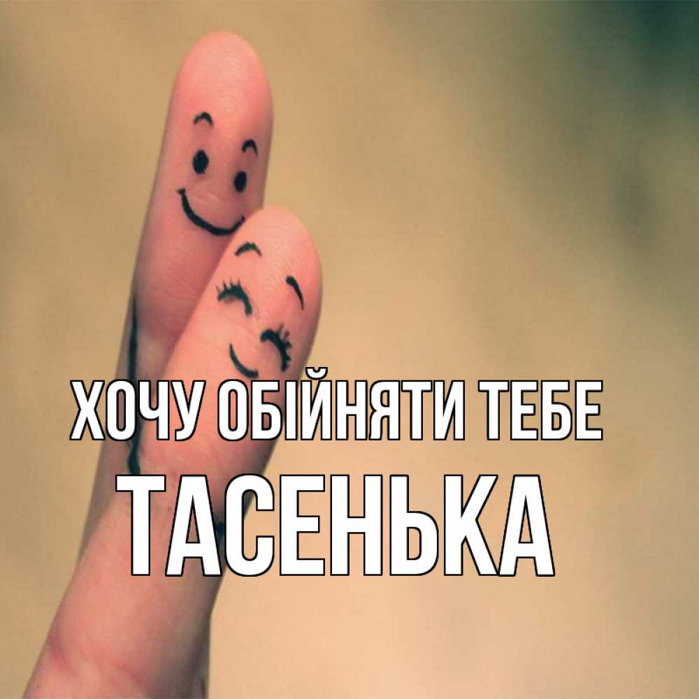 Открытка на каждый день з підписом, Тасенька Хочу обійняти тебе рисунок на пальцах Прикольна листівка з побажанням онлайн скачати безкоштовно 