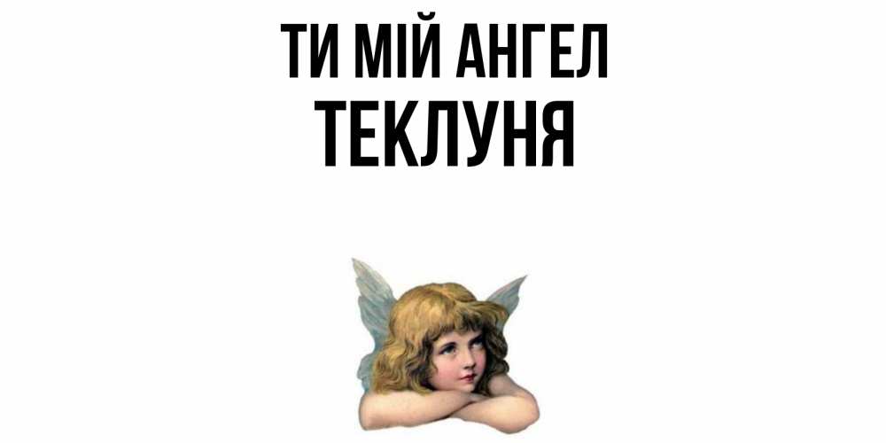 Открытка на каждый день з підписом, Теклуня Ти мій ангел ангел Прикольна листівка з побажанням онлайн скачати безкоштовно 