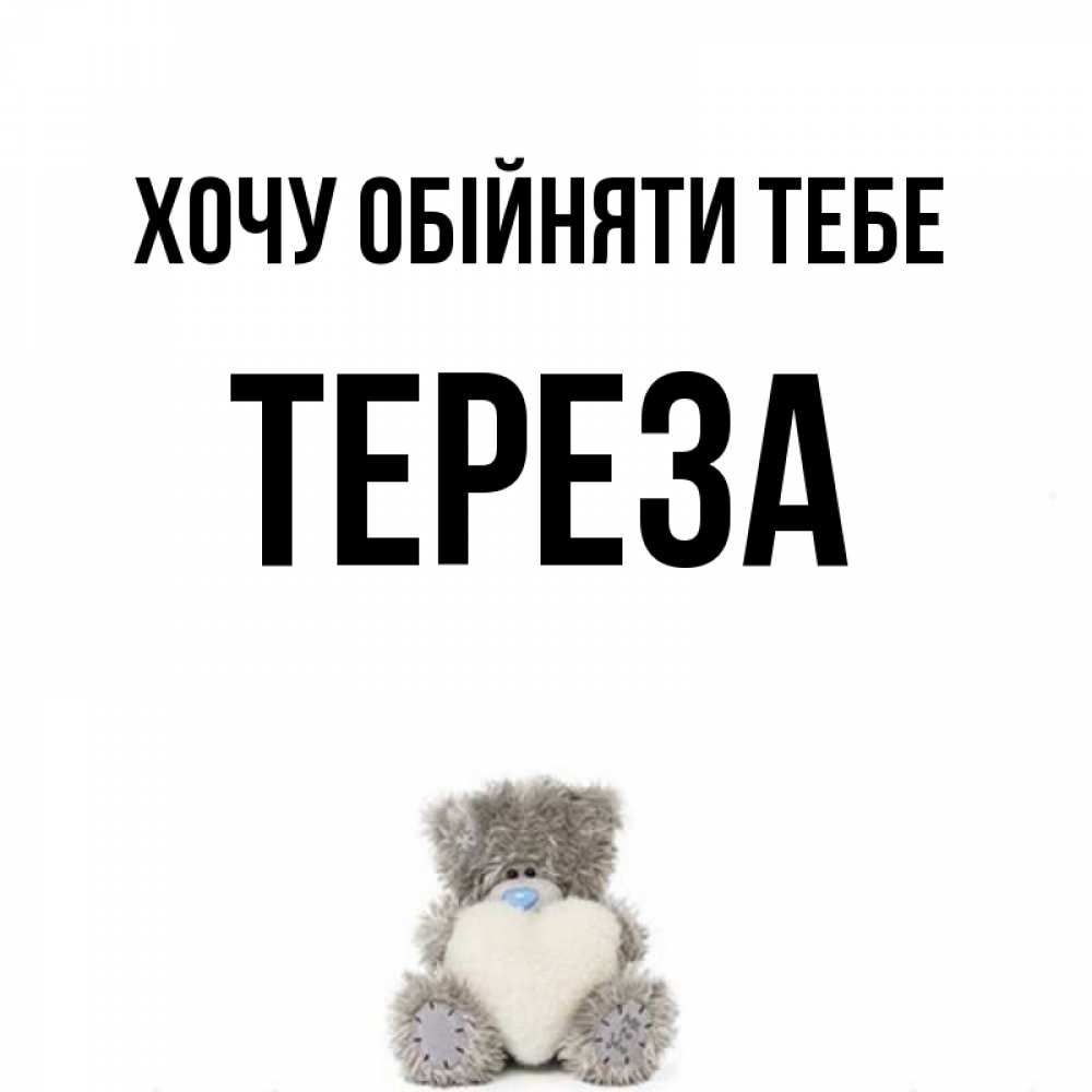 Открытка на каждый день з підписом, Тереза Хочу обійняти тебе медвежонок с сердечком белого цвета Прикольна листівка з побажанням онлайн скачати безкоштовно 