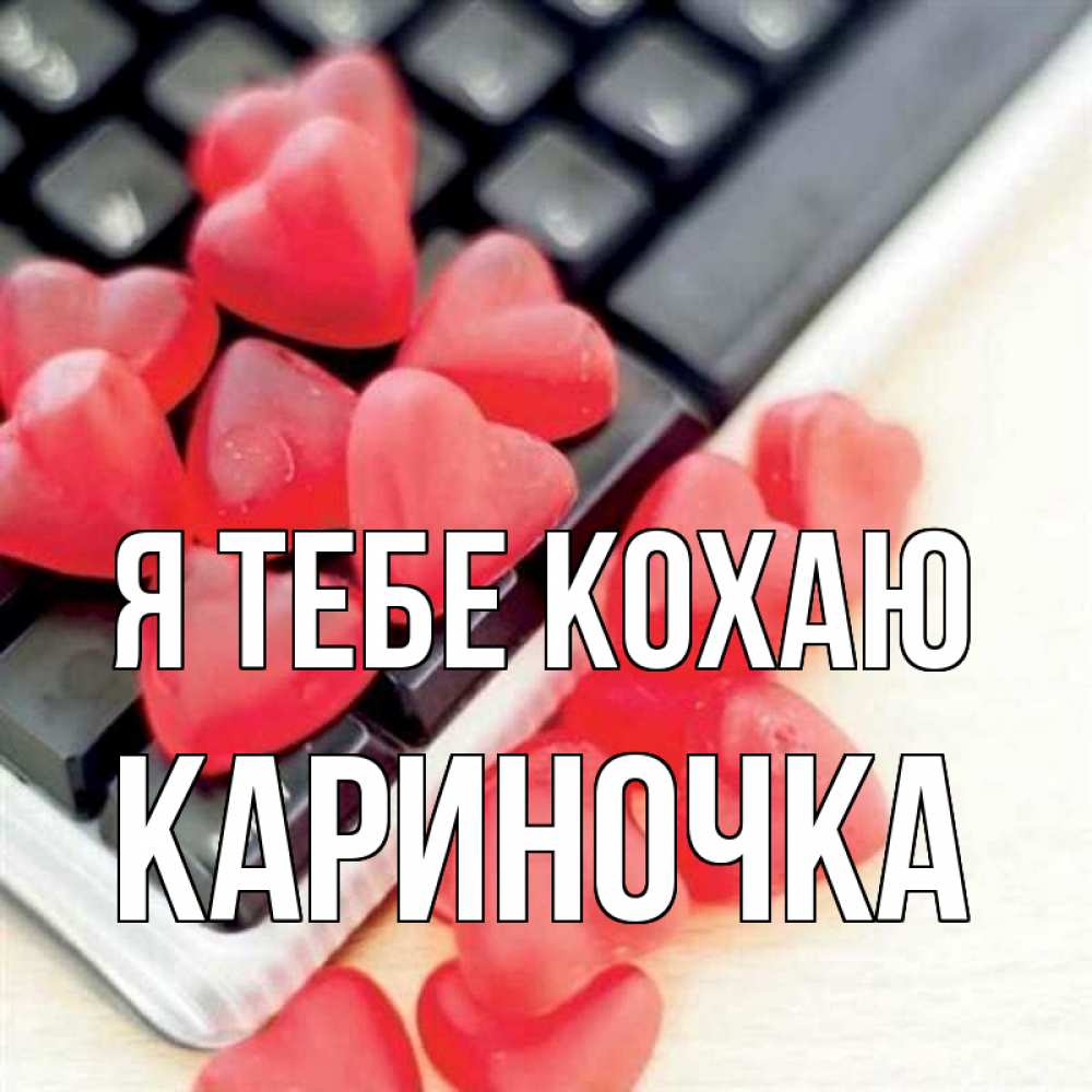 Открытка на каждый день з підписом, Кариночка Я тебе кохаю конфеты в виде сердец Прикольна листівка з побажанням онлайн скачати безкоштовно 