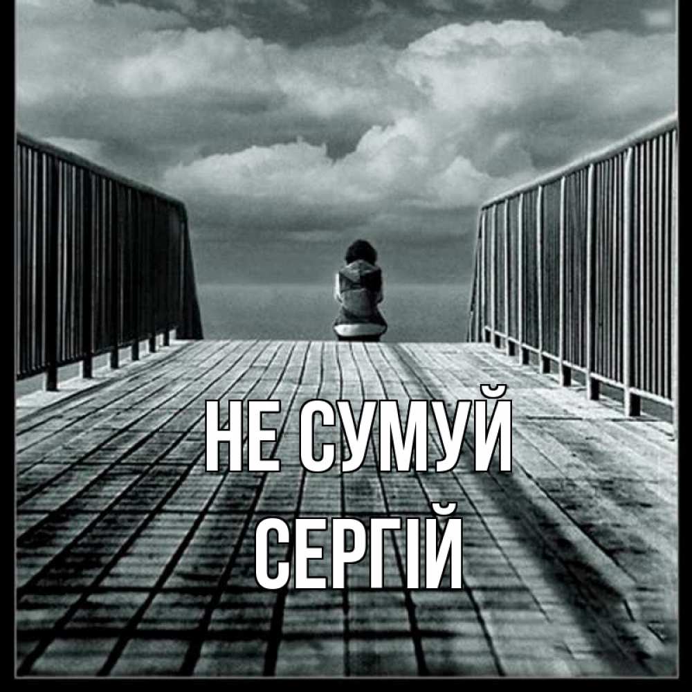 Открытка на каждый день з підписом, Сергій Не сумуй облака пирс забор 1 Прикольна листівка з побажанням онлайн скачати безкоштовно 