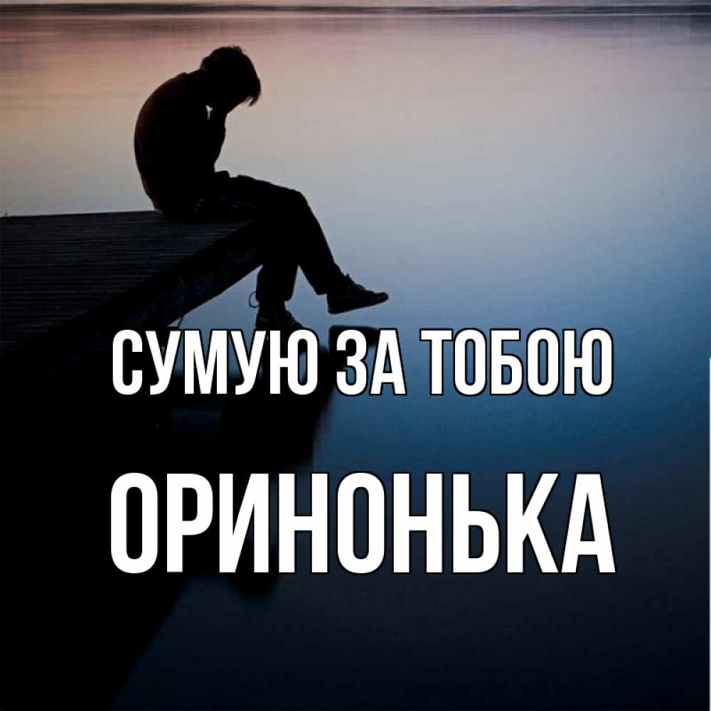 Открытка на каждый день з підписом, Оринонька Сумую за тобою печаль Прикольна листівка з побажанням онлайн скачати безкоштовно 