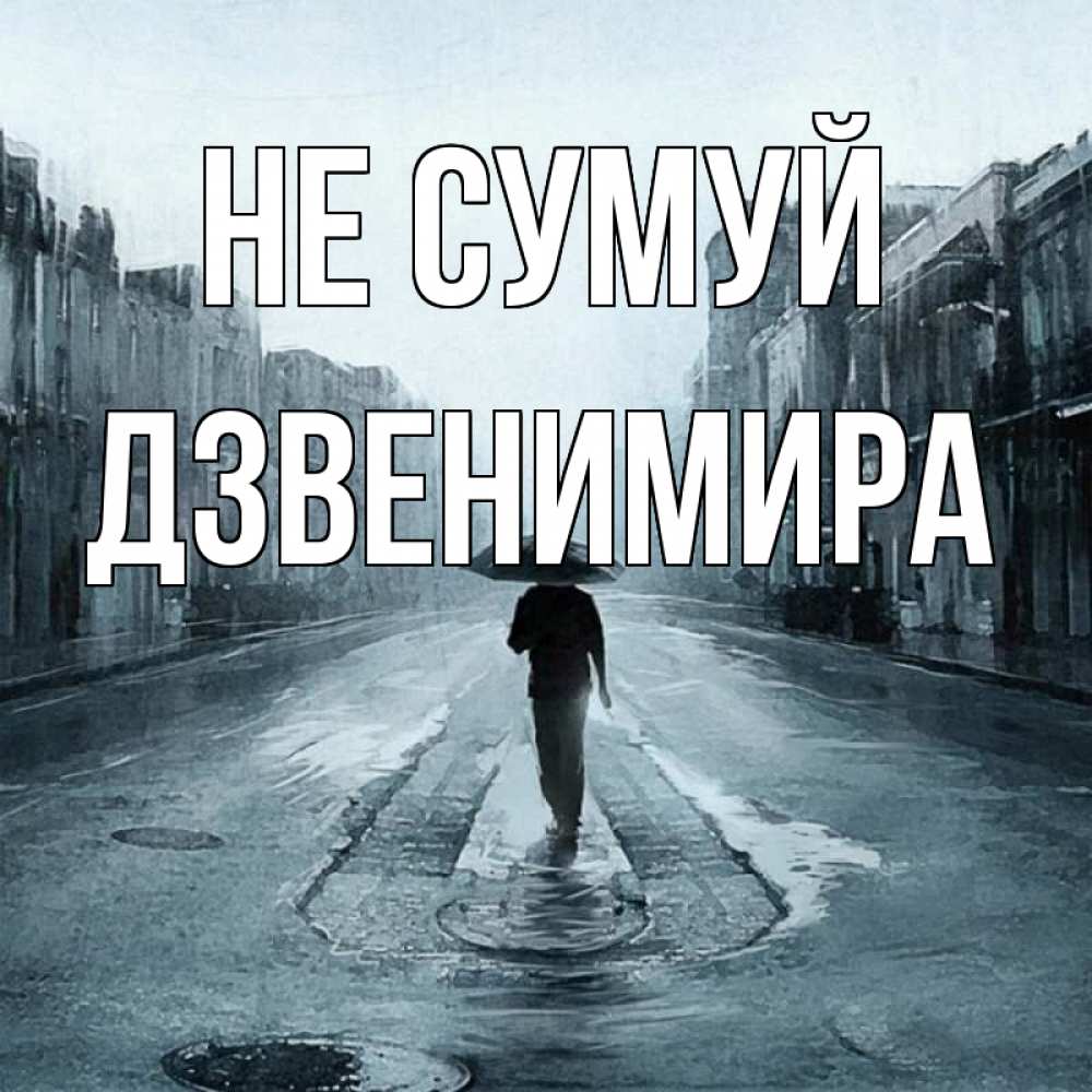 Открытка на каждый день з підписом, Дзвенимира Не сумуй опустевшая улица Прикольна листівка з побажанням онлайн скачати безкоштовно 