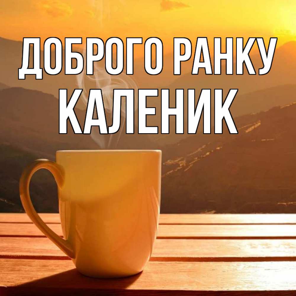 Открытка на каждый день з підписом, Каленик Доброго ранку кофе в горах Прикольна листівка з побажанням онлайн скачати безкоштовно 