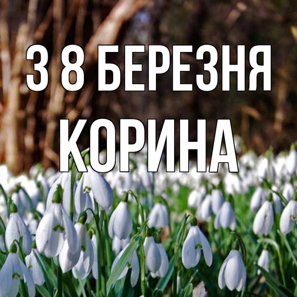 Открытка на каждый день з підписом, Корина З 8 БЕРЕЗНЯ с подснежниками 1 Прикольна листівка з побажанням онлайн скачати безкоштовно 
