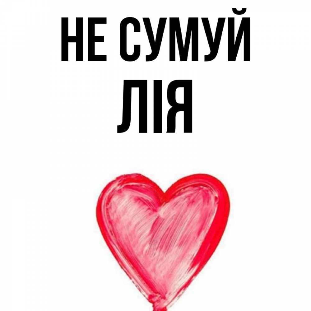 Открытка на каждый день з підписом, Лія Не сумуй сердечко Прикольна листівка з побажанням онлайн скачати безкоштовно 