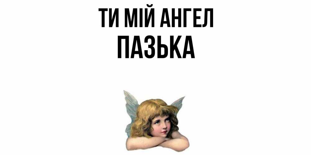 Открытка на каждый день з підписом, Пазька Ти мій ангел ангел Прикольна листівка з побажанням онлайн скачати безкоштовно 