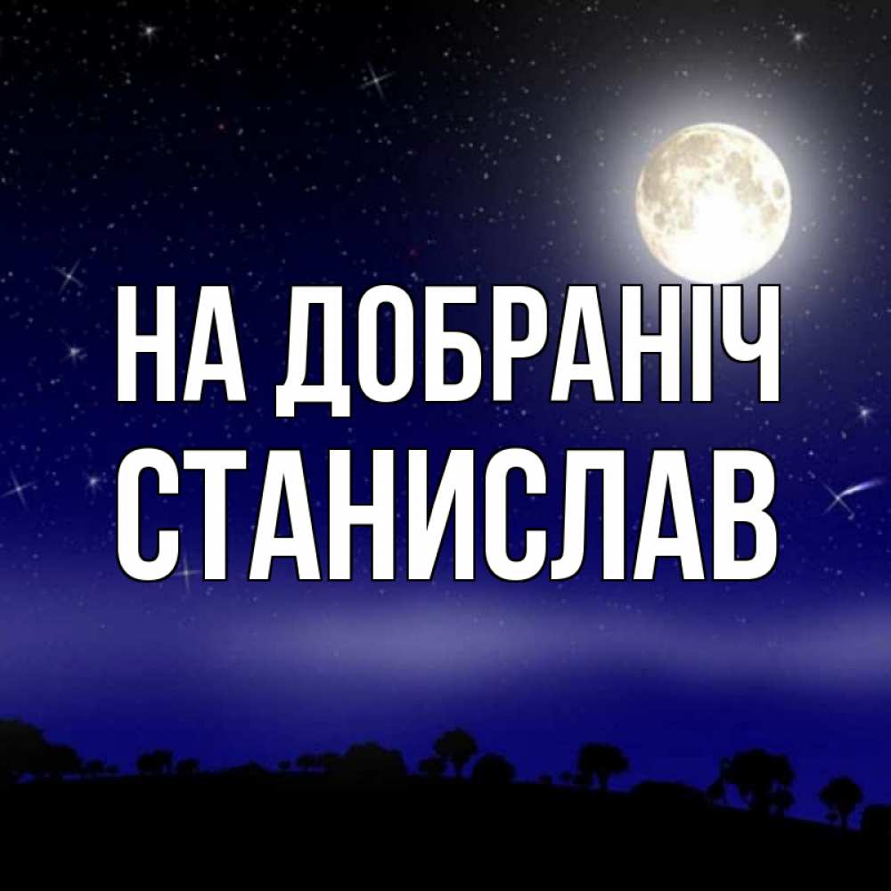 Открытка на каждый день з підписом, Станислав На добраніч ночное небо и лесная опушка при свете луны Прикольна листівка з побажанням онлайн скачати безкоштовно 
