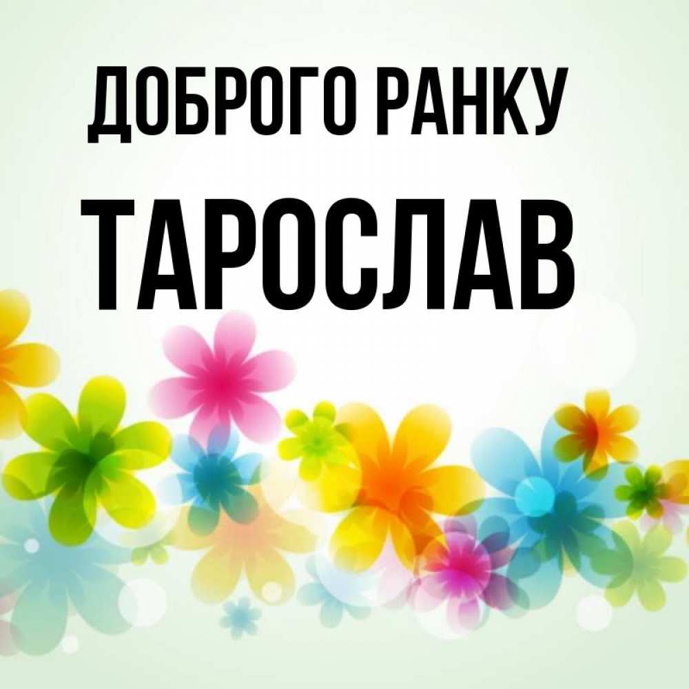 Открытка на каждый день з підписом, Тарослав Доброго ранку позитивные цветочки Прикольна листівка з побажанням онлайн скачати безкоштовно 