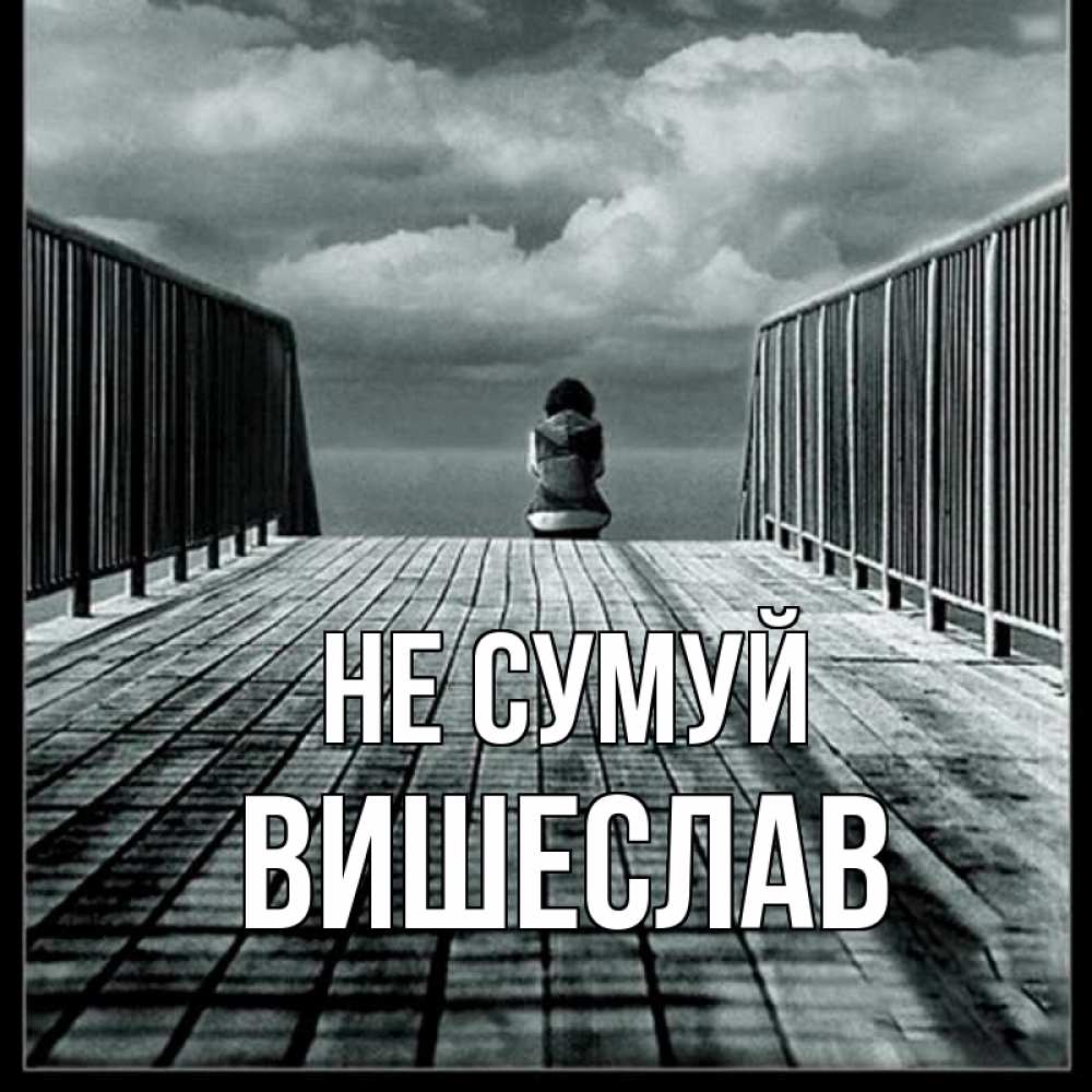 Открытка на каждый день з підписом, Вишеслав Не сумуй облака пирс забор 1 Прикольна листівка з побажанням онлайн скачати безкоштовно 