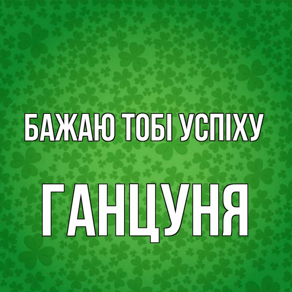 Открытка на каждый день з підписом, Ганцуня Бажаю тобі успіху много листочков на удачу Прикольна листівка з побажанням онлайн скачати безкоштовно 