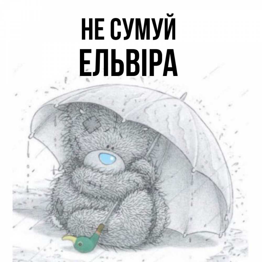 Открытка на каждый день з підписом, Ельвіра Не сумуй спасите мишку Тедди Прикольна листівка з побажанням онлайн скачати безкоштовно 