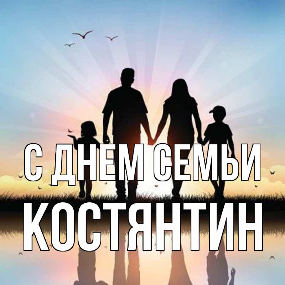 Открытка на каждый день з підписом, Костянтин С днем семьи сын, дочка, мама, папа, море , закат Прикольна листівка з побажанням онлайн скачати безкоштовно 