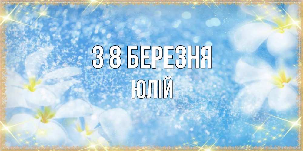 Открытка на каждый день з підписом, Юлій З 8 БЕРЕЗНЯ международный женский день Прикольна листівка з побажанням онлайн скачати безкоштовно 