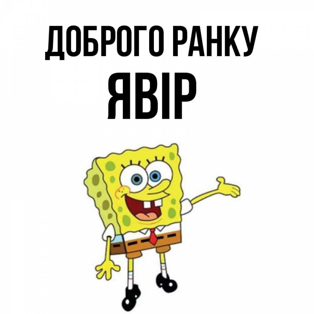 Открытка на каждый день з підписом, Явір Доброго ранку губка боб улыбается Прикольна листівка з побажанням онлайн скачати безкоштовно 