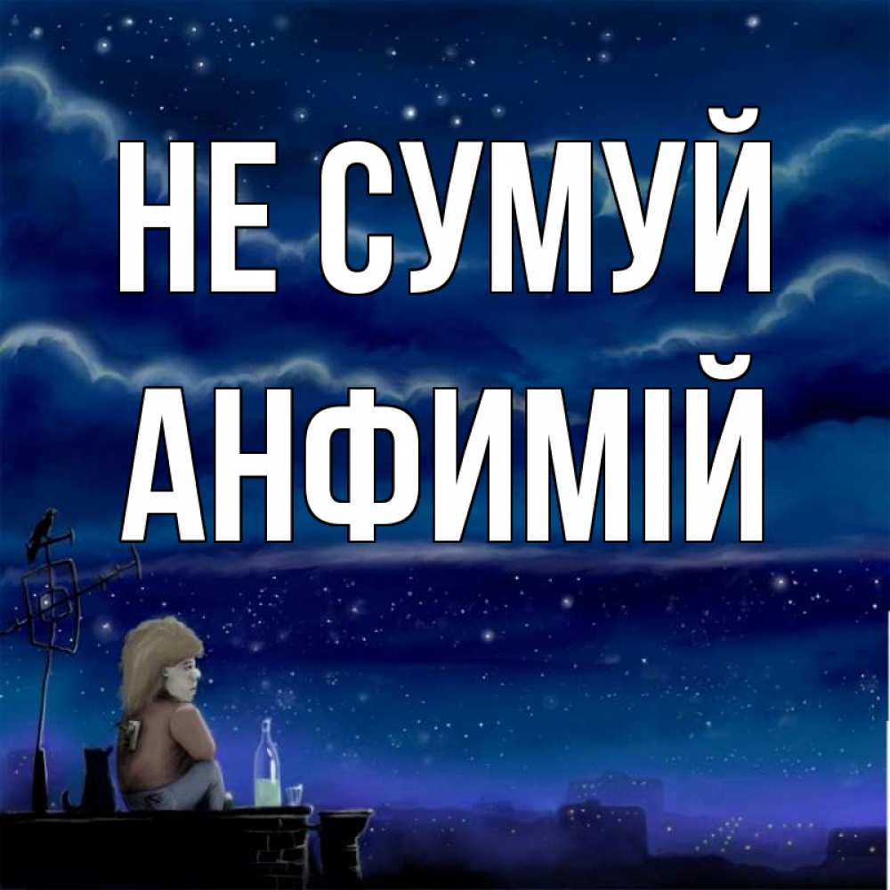 Открытка на каждый день з підписом, Анфимій Не сумуй город с крыши Прикольна листівка з побажанням онлайн скачати безкоштовно 