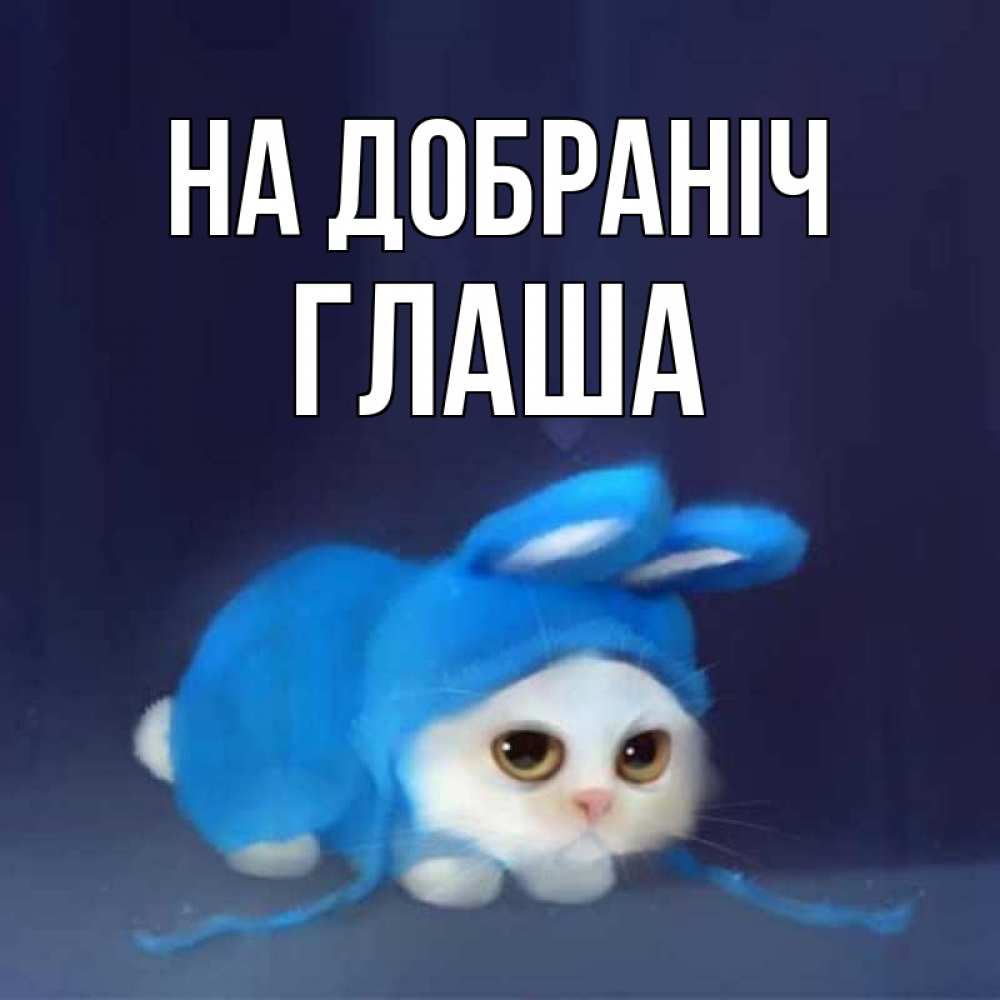 Открытка на каждый день з підписом, Глаша На добраніч кот в голубом костюме кролика с ушками Прикольна листівка з побажанням онлайн скачати безкоштовно 
