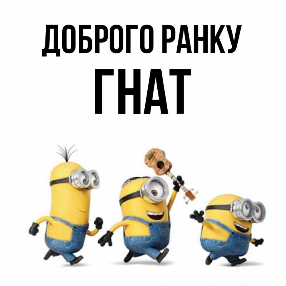 Открытка на каждый день з підписом, Гнат Доброго ранку миньоны и прекрасное утро Прикольна листівка з побажанням онлайн скачати безкоштовно 