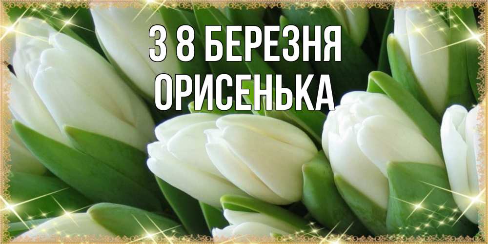 Открытка на каждый день з підписом, Орисенька З 8 БЕРЕЗНЯ поздравляем с 8 марта Прикольна листівка з побажанням онлайн скачати безкоштовно 