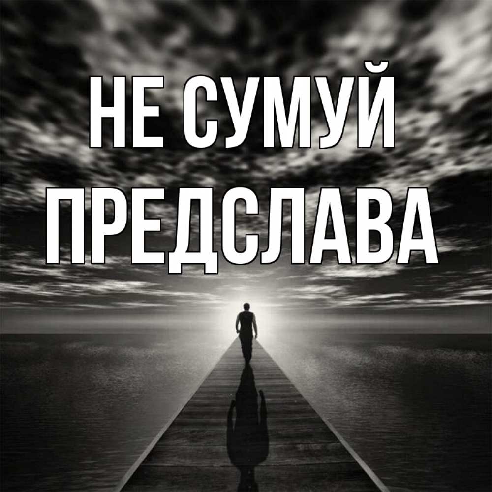 Открытка на каждый день з підписом, Предслава Не сумуй человек Прикольна листівка з побажанням онлайн скачати безкоштовно 