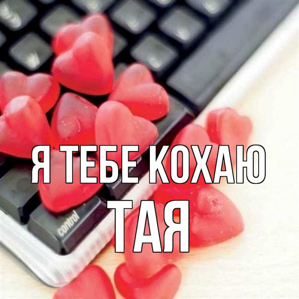 Открытка на каждый день з підписом, Тая Я тебе кохаю конфеты в виде сердец Прикольна листівка з побажанням онлайн скачати безкоштовно 