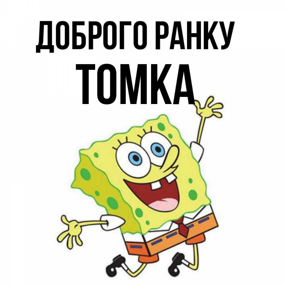 Открытка на каждый день з підписом, Томка Доброго ранку улыбающийся спанч Боб Прикольна листівка з побажанням онлайн скачати безкоштовно 