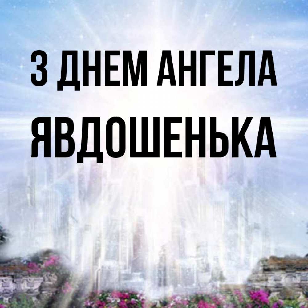 Открытка на каждый день з підписом, Явдошенька З Днем ангела небесный свет Прикольна листівка з побажанням онлайн скачати безкоштовно 