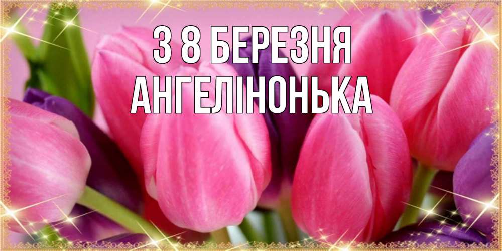 Открытка на каждый день з підписом, Ангелінонька З 8 БЕРЕЗНЯ тюльпаны для женщины на международный женский день Прикольна листівка з побажанням онлайн скачати безкоштовно 