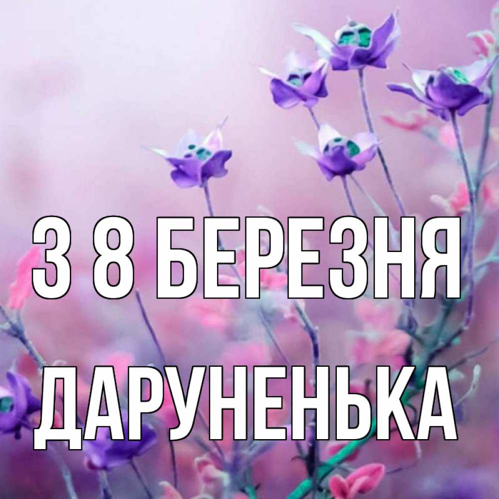 Открытка на каждый день з підписом, Даруненька З 8 БЕРЕЗНЯ международный женский день 2 Прикольна листівка з побажанням онлайн скачати безкоштовно 