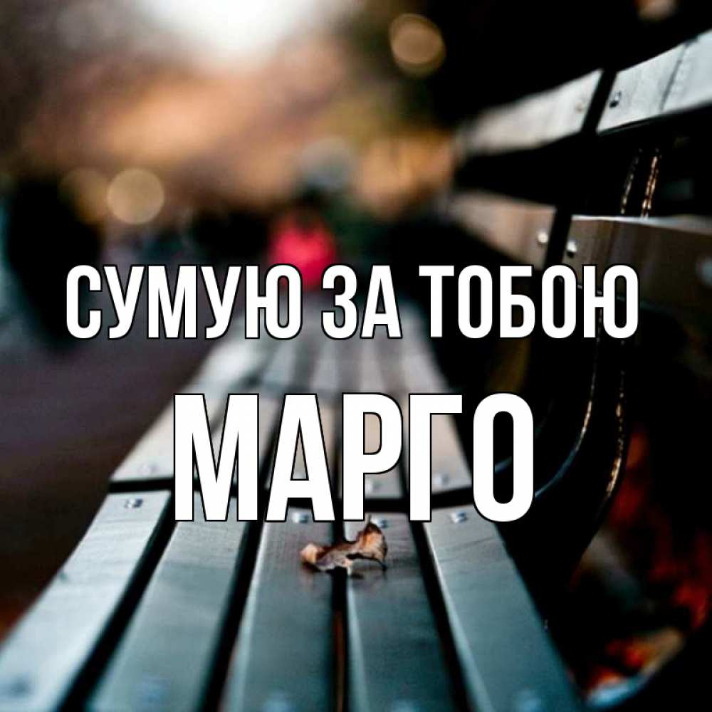 Открытка на каждый день з підписом, Марго Сумую за тобою приходи скорее Прикольна листівка з побажанням онлайн скачати безкоштовно 