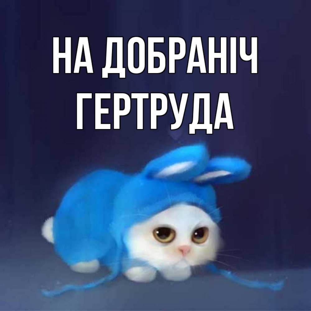 Открытка на каждый день з підписом, Гертруда На добраніч кот в голубом костюме кролика с ушками Прикольна листівка з побажанням онлайн скачати безкоштовно 