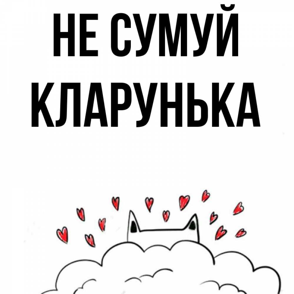 Открытка на каждый день з підписом, Кларунька Не сумуй облако и ушки котика с сердечками Прикольна листівка з побажанням онлайн скачати безкоштовно 