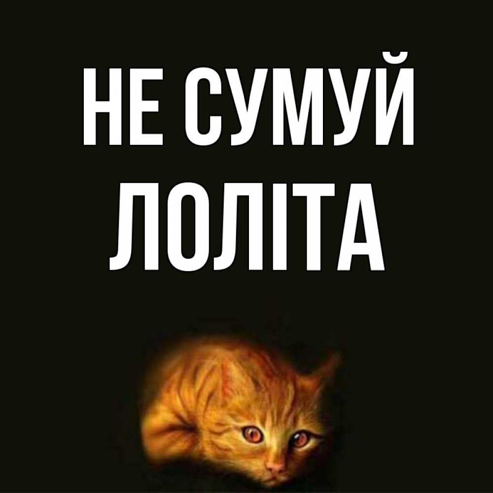 Открытка на каждый день з підписом, Лоліта Не сумуй лежащий кот в темноте Прикольна листівка з побажанням онлайн скачати безкоштовно 