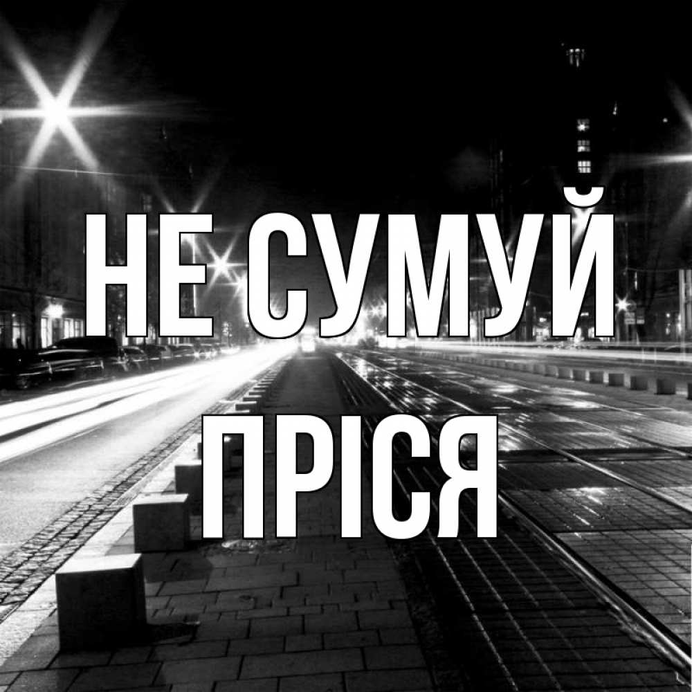 Открытка на каждый день з підписом, Пріся Не сумуй ночной проспект Прикольна листівка з побажанням онлайн скачати безкоштовно 