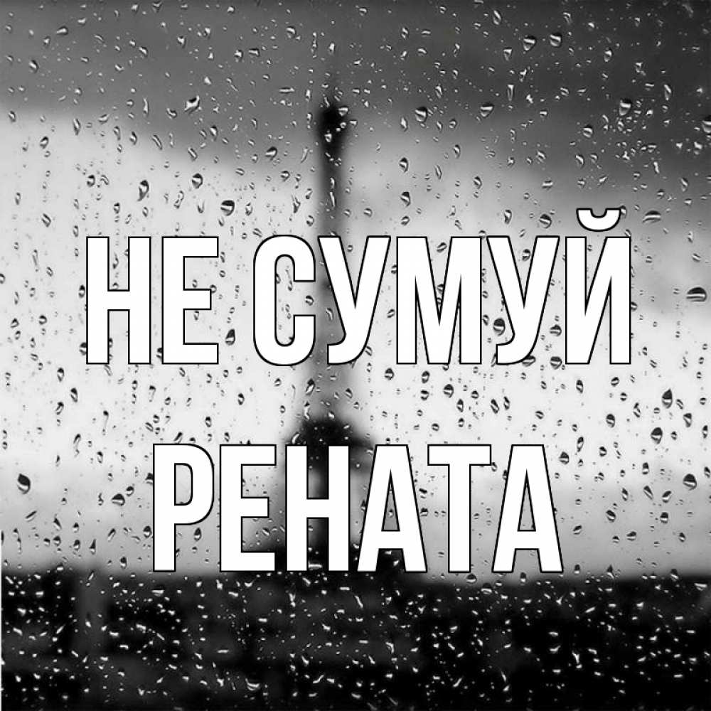Открытка на каждый день з підписом, Рената Не сумуй Париж и Эйфелева башня Прикольна листівка з побажанням онлайн скачати безкоштовно 