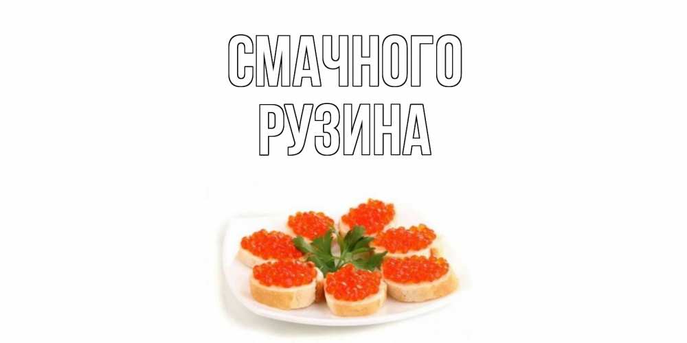 Открытка на каждый день з підписом, Рузина Смачного бутерброд,красная икра Прикольна листівка з побажанням онлайн скачати безкоштовно 