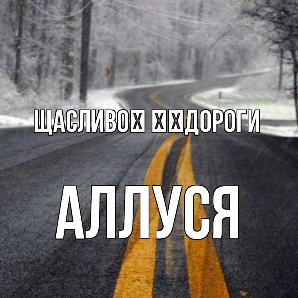 Открытка на каждый день з підписом, Аллуся Щасливої ​​дороги хорошего вам путешествия Прикольна листівка з побажанням онлайн скачати безкоштовно 