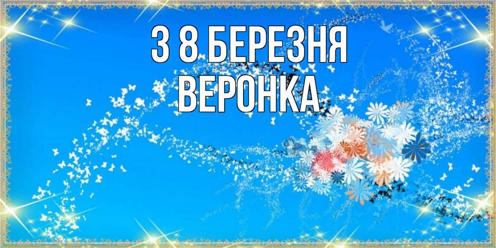 Открытка на каждый день з підписом, Веронка З 8 БЕРЕЗНЯ открытка с подписью к международному женскому дню Прикольна листівка з побажанням онлайн скачати безкоштовно 