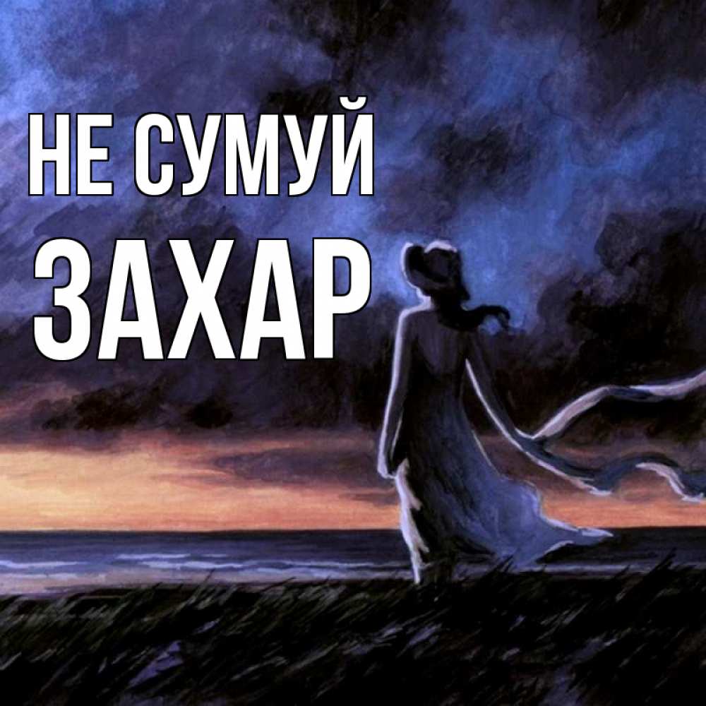 Открытка на каждый день з підписом, Захар Не сумуй картина Прикольна листівка з побажанням онлайн скачати безкоштовно 