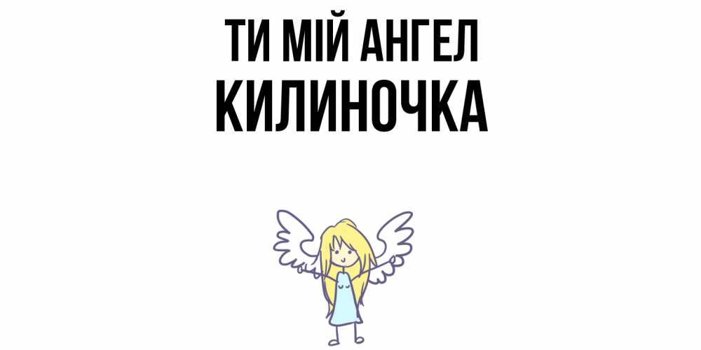 Открытка на каждый день з підписом, Килиночка Ти мій ангел ангел Прикольна листівка з побажанням онлайн скачати безкоштовно 