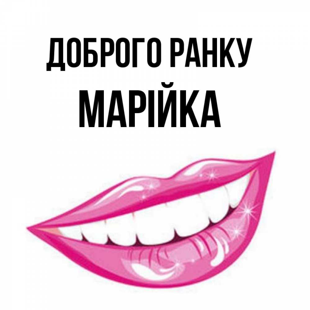 Открытка на каждый день з підписом, Марійка Доброго ранку розовые губы и белые зубы Прикольна листівка з побажанням онлайн скачати безкоштовно 