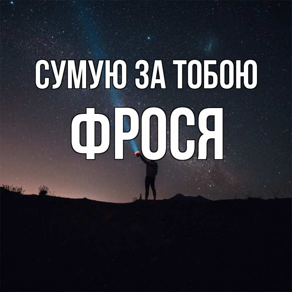 Открытка на каждый день з підписом, Фрося Сумую за тобою звезды и луч света Прикольна листівка з побажанням онлайн скачати безкоштовно 