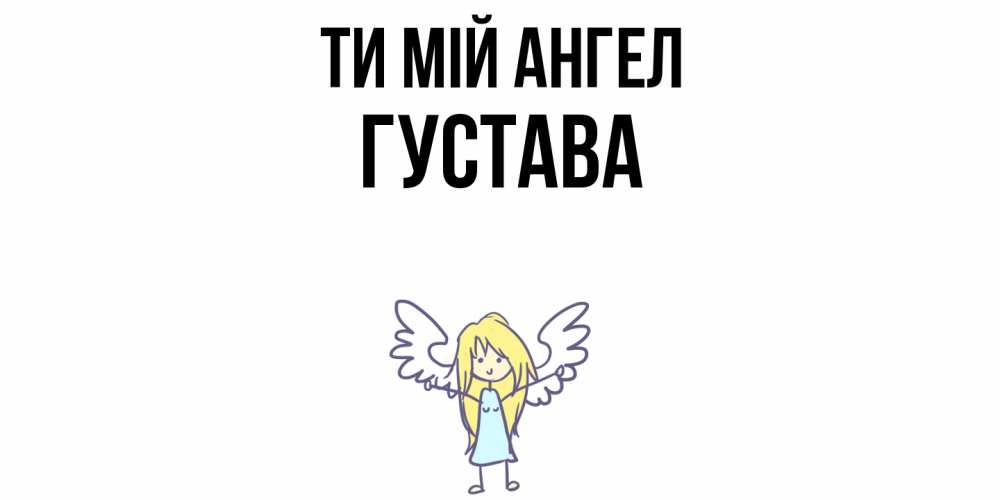 Открытка на каждый день з підписом, Густава Ти мій ангел ангел Прикольна листівка з побажанням онлайн скачати безкоштовно 