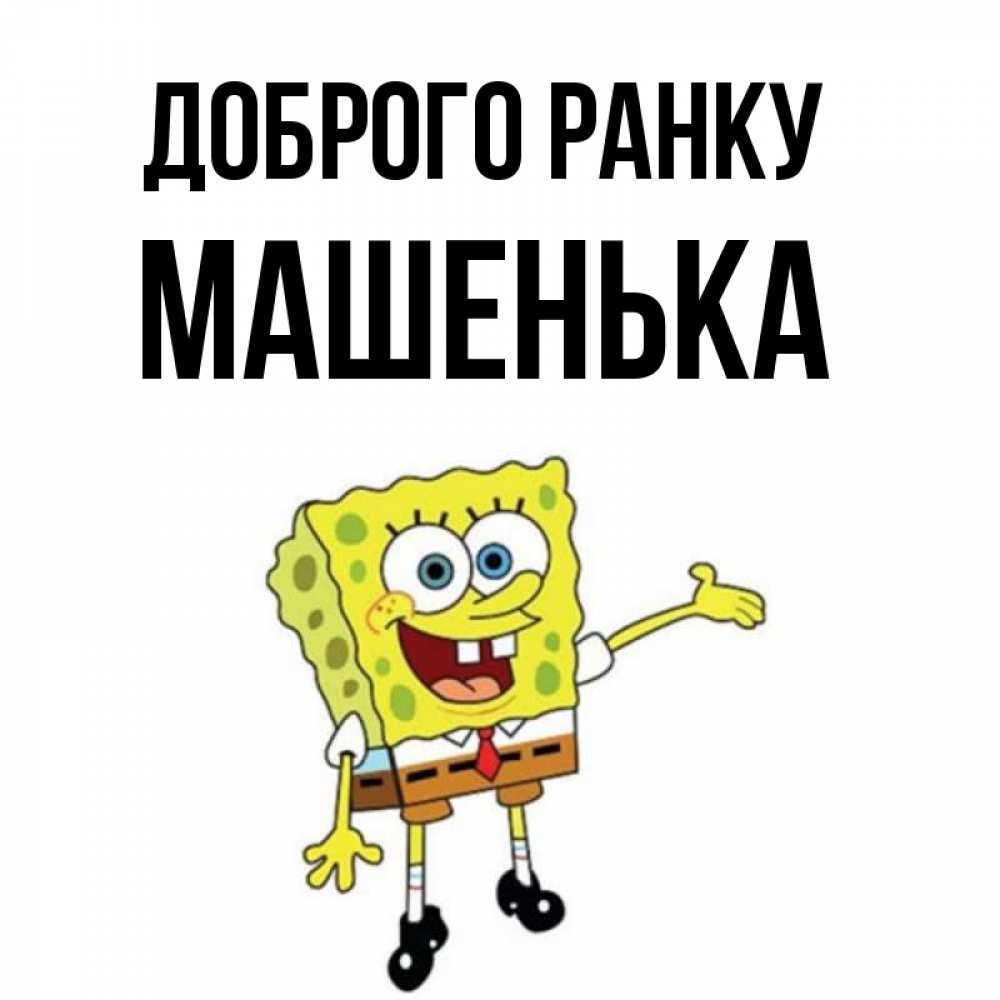 Открытка на каждый день з підписом, Машенька Доброго ранку губка боб улыбается Прикольна листівка з побажанням онлайн скачати безкоштовно 