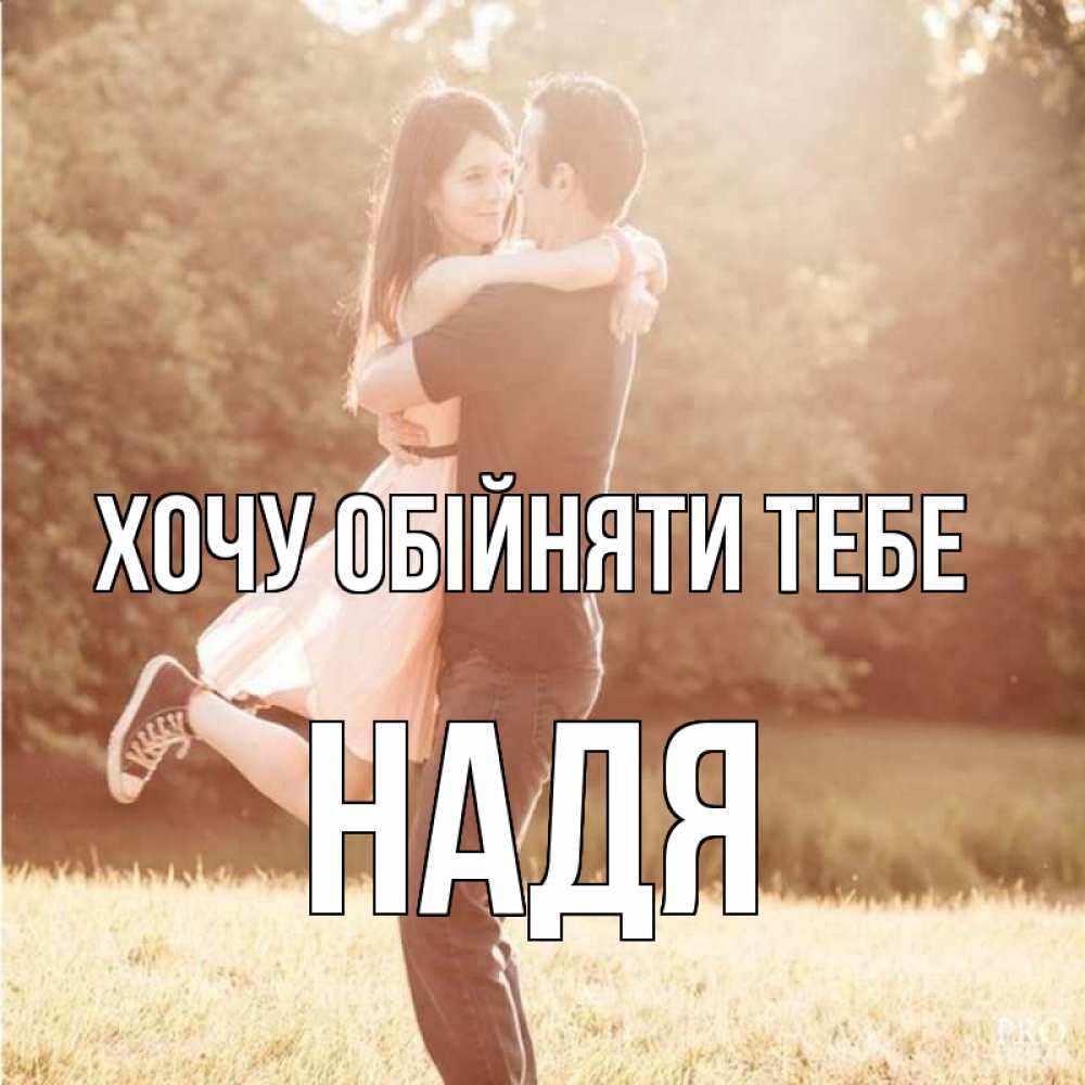 Открытка на каждый день з підписом, Надя Хочу обійняти тебе парень и девушка фото под фильтром Прикольна листівка з побажанням онлайн скачати безкоштовно 