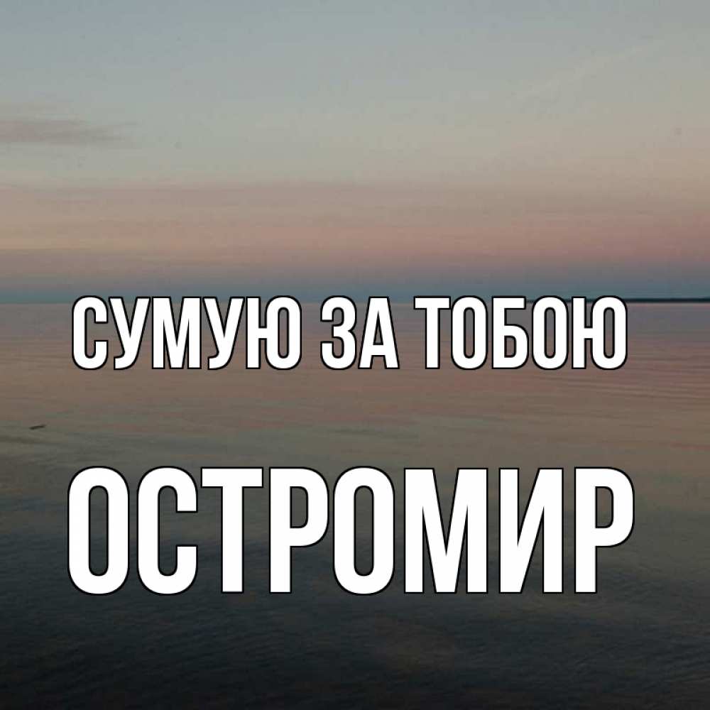 Открытка на каждый день з підписом, Остромир Сумую за тобою пусто Прикольна листівка з побажанням онлайн скачати безкоштовно 